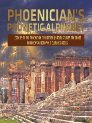 cover image of Phoenician's Phonetic Alphabet--Legacies of the Phoenician Civilization--Social Studies 5th Grade--Children's Geography & Cultures Books